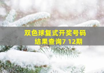 双色球复式开奖号码结果查询7 12期